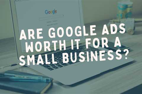 Are Google Ads Worth the Investment?