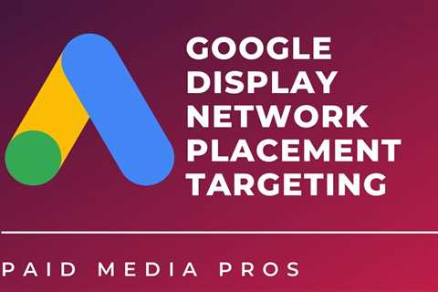 How to Refine Your Google Ads Managed Placements