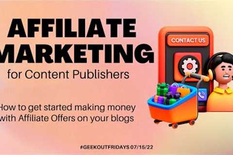 GeekOutFridays 07-15-22   Affiliate Marketing for Content Publishers