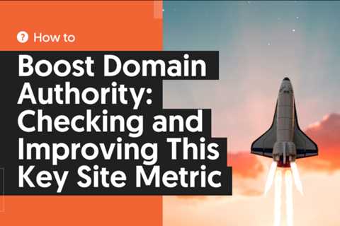 How to Boost Domain Authority: Checking and Improving This Key Site Metric