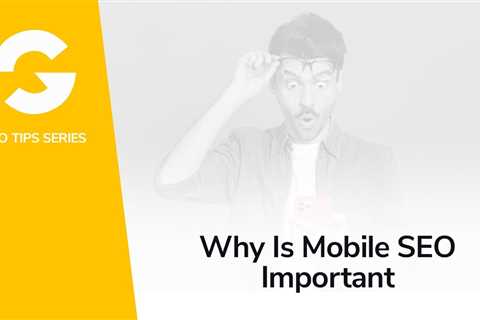 Why Is Mobile SEO Important?