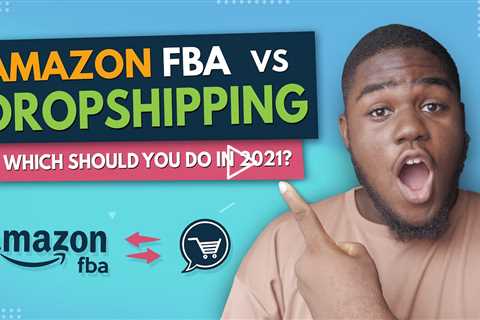 Amazon FBA Vs Dropshipping - Which Should You Do in 2021?