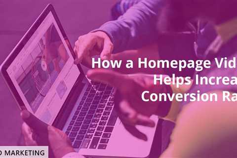 How a Homepage Video Helps Increase Conversionz Rate