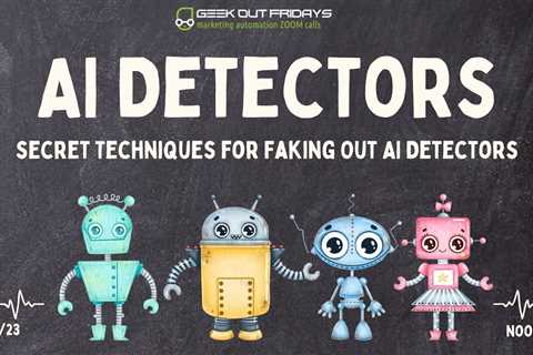 Geek Out Fridays 02-03-23 AI Detection Tools - Secret Techniques for Faking Out AI Detectors