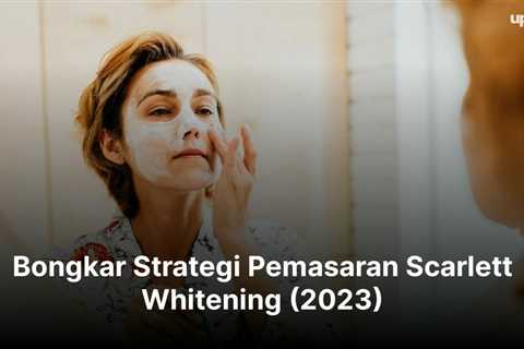 Bongkar Strategi Pemasaran Scarlett Whitening (2023)