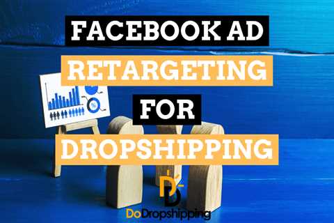 Facebook Ad Retargeting for Dropshipping: A Beginner’s Guide