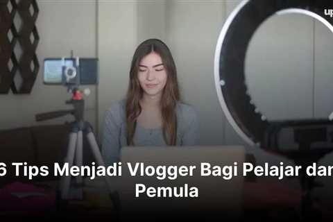 6 Tips Menjadi Vlogger Bagi Pelajar dan Pemula