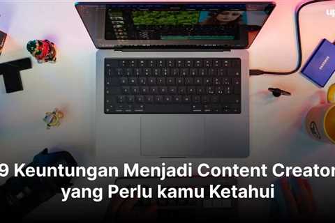 9 Keuntungan Menjadi Content Creator yang Perlu kamu Ketahui