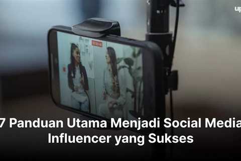 7 Panduan Utama Menjadi Social Media Influencer yang Sukses