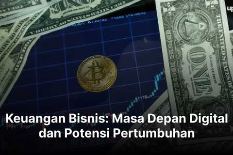 Keuangan Bisnis: Masa Depan Digital dan Potensi Pertumbuhan