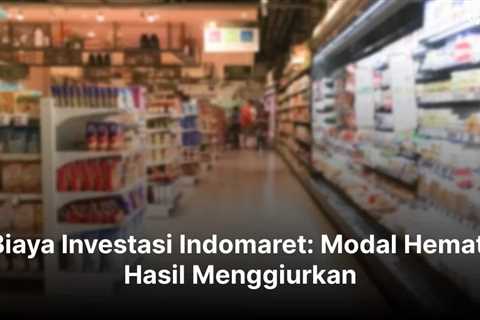 Biaya Investasi Indomaret: Modal Hemat, Hasil Menggiurkan