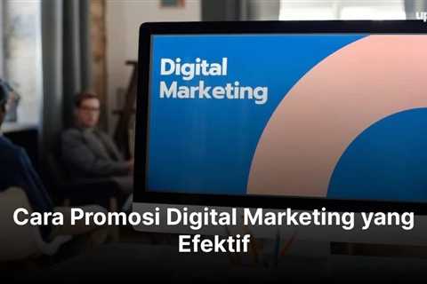 Cara Promosi Digital Marketing yang Efektif dan Menguntungkan