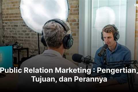 Public Relation Marketing : Pengertian, Tujuan, dan Perannya