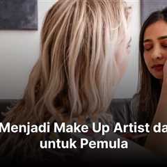 Cara Menjadi Make Up Artist dari Nol untuk Pemula