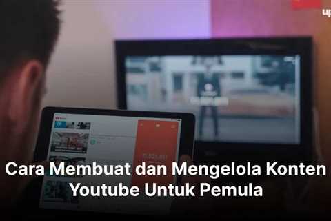 Cara Membuat dan Mengelola Konten Youtube Untuk Pemula