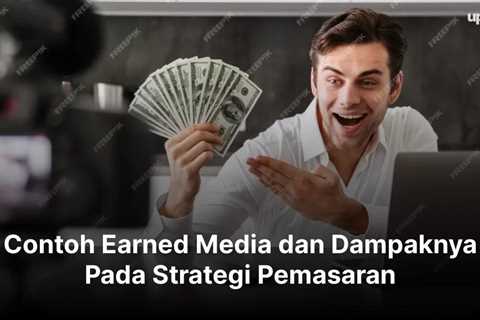 Contoh Earned Media dan Dampaknya Pada Strategi Pemasaran