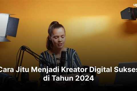 10 Cara Jitu Menjadi Kreator Digital Sukses di Tahun 2024