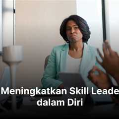 Cara Meningkatkan Skill Leadership dalam Diri