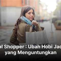 Personal Shopper : Ubah Hobi Jadi Bisnis yang Menguntungkan