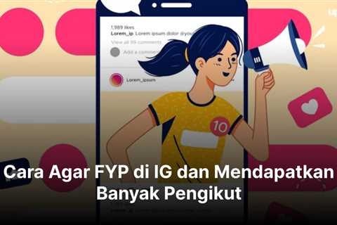 10 Cara Agar FYP di IG dan Mendapatkan Banyak Pengikut